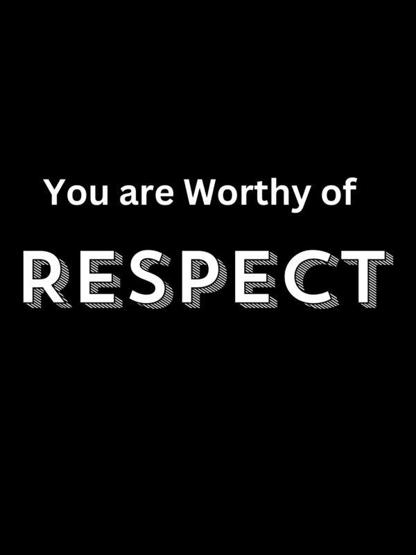 You are worthy of RESPECT